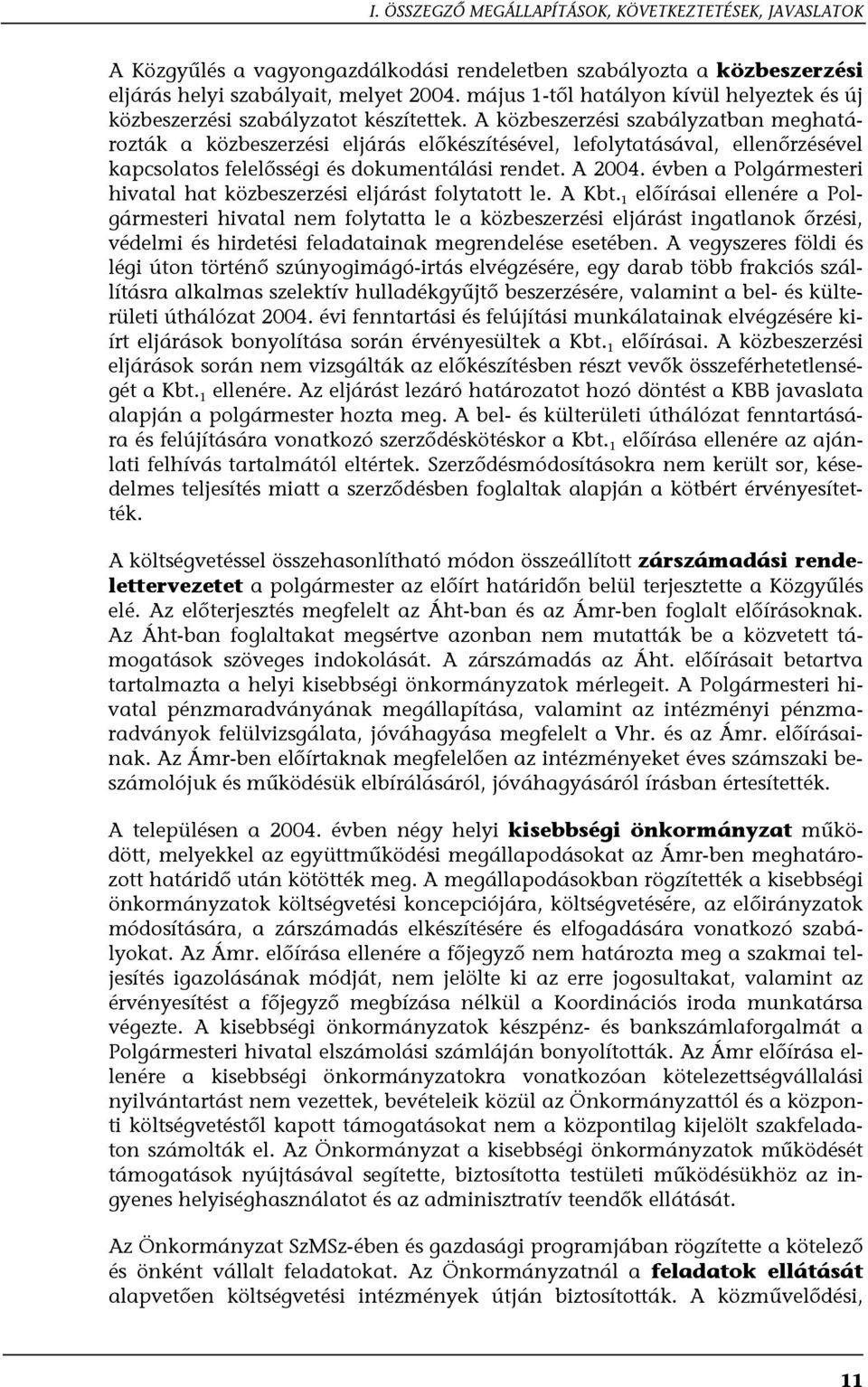 A közbeszerzési szabályzatban meghatározták a közbeszerzési eljárás előkészítésével, lefolytatásával, ellenőrzésével kapcsolatos felelősségi és dokumentálási rendet. A 2004.