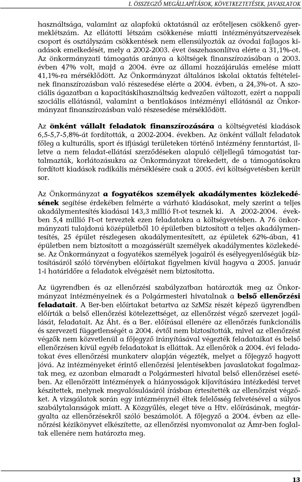 évet összehasonlítva elérte a 31,1%-ot. Az önkormányzati támogatás aránya a költségek finanszírozásában a 2003. évben 47% volt, majd a 2004.