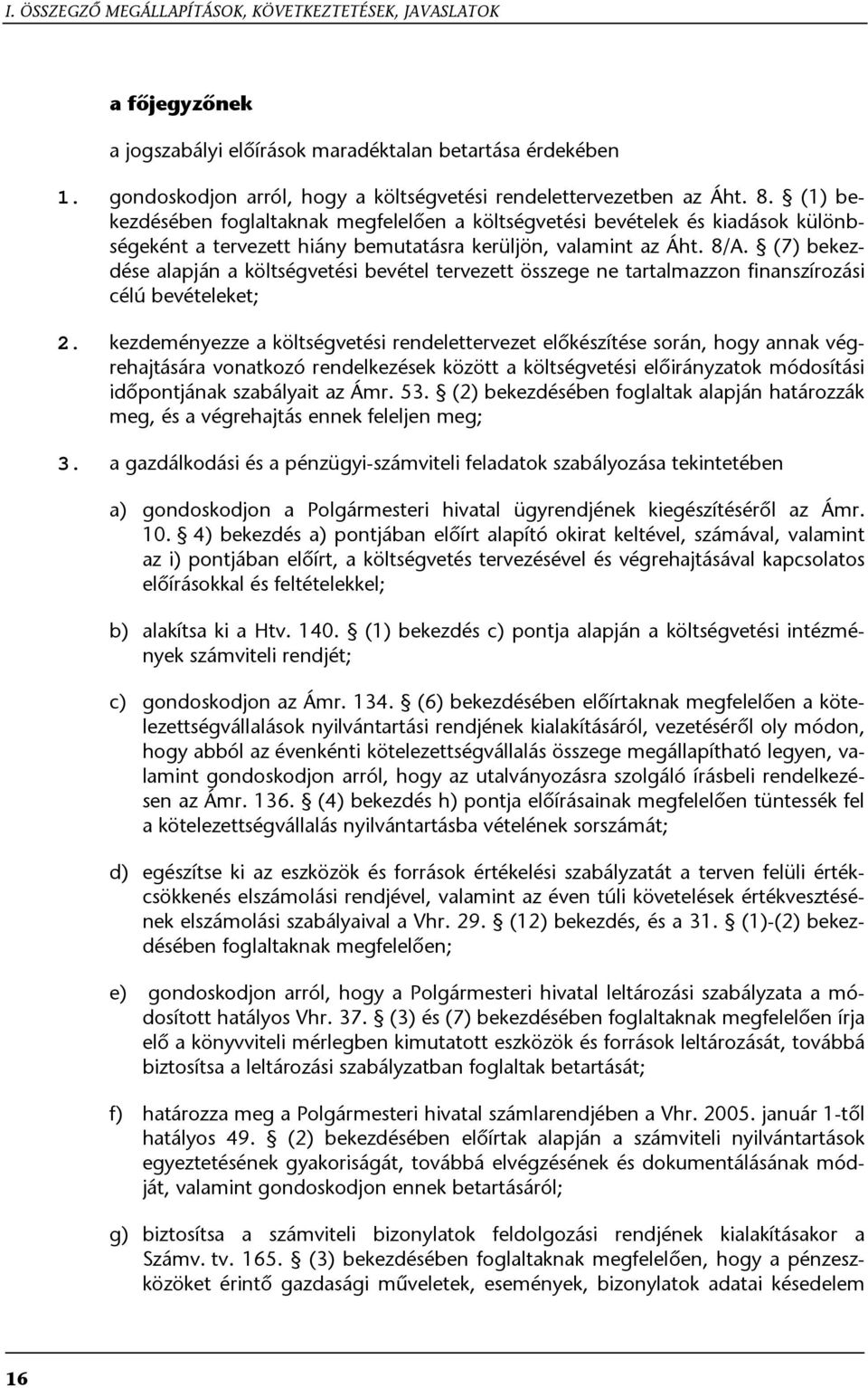 (7) bekezdése alapján a költségvetési bevétel tervezett összege ne tartalmazzon finanszírozási célú bevételeket; 2.