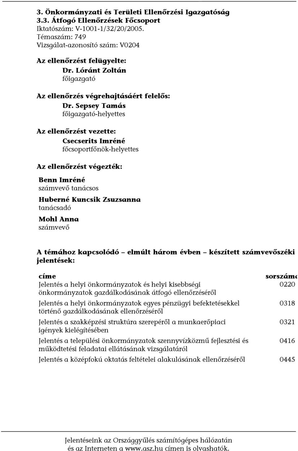 Sepsey Tamás főigazgató-helyettes Az ellenőrzést vezette: Csecserits Imréné főcsoportfőnök-helyettes Az ellenőrzést végezték: Benn Imréné számvevő tanácsos Huberné Kuncsik Zsuzsanna tanácsadó Mohl