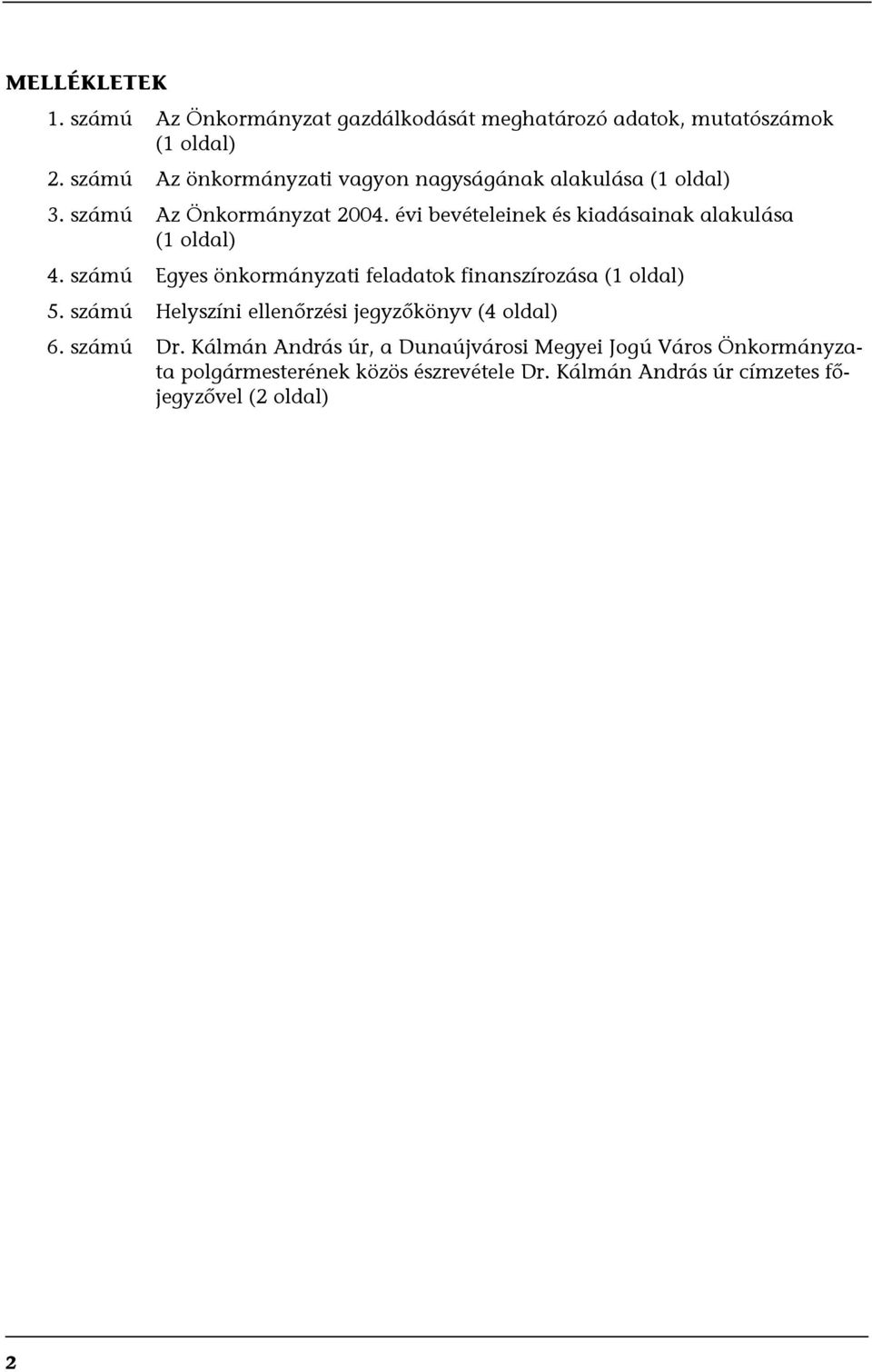 évi bevételeinek és kiadásainak alakulása (1 oldal) 4. számú Egyes önkormányzati feladatok finanszírozása (1 oldal) 5.