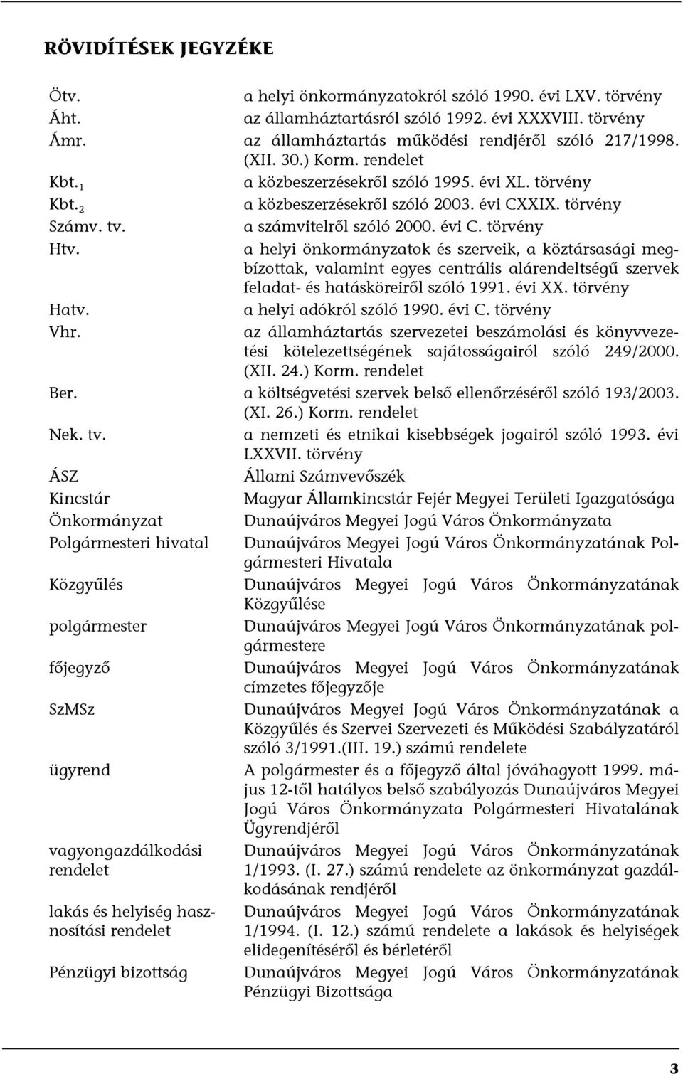 a helyi önkormányzatok és szerveik, a köztársasági megbízottak, valamint egyes centrális alárendeltségű szervek feladat- és hatásköreiről szóló 1991. évi XX. törvény Hatv. a helyi adókról szóló 1990.