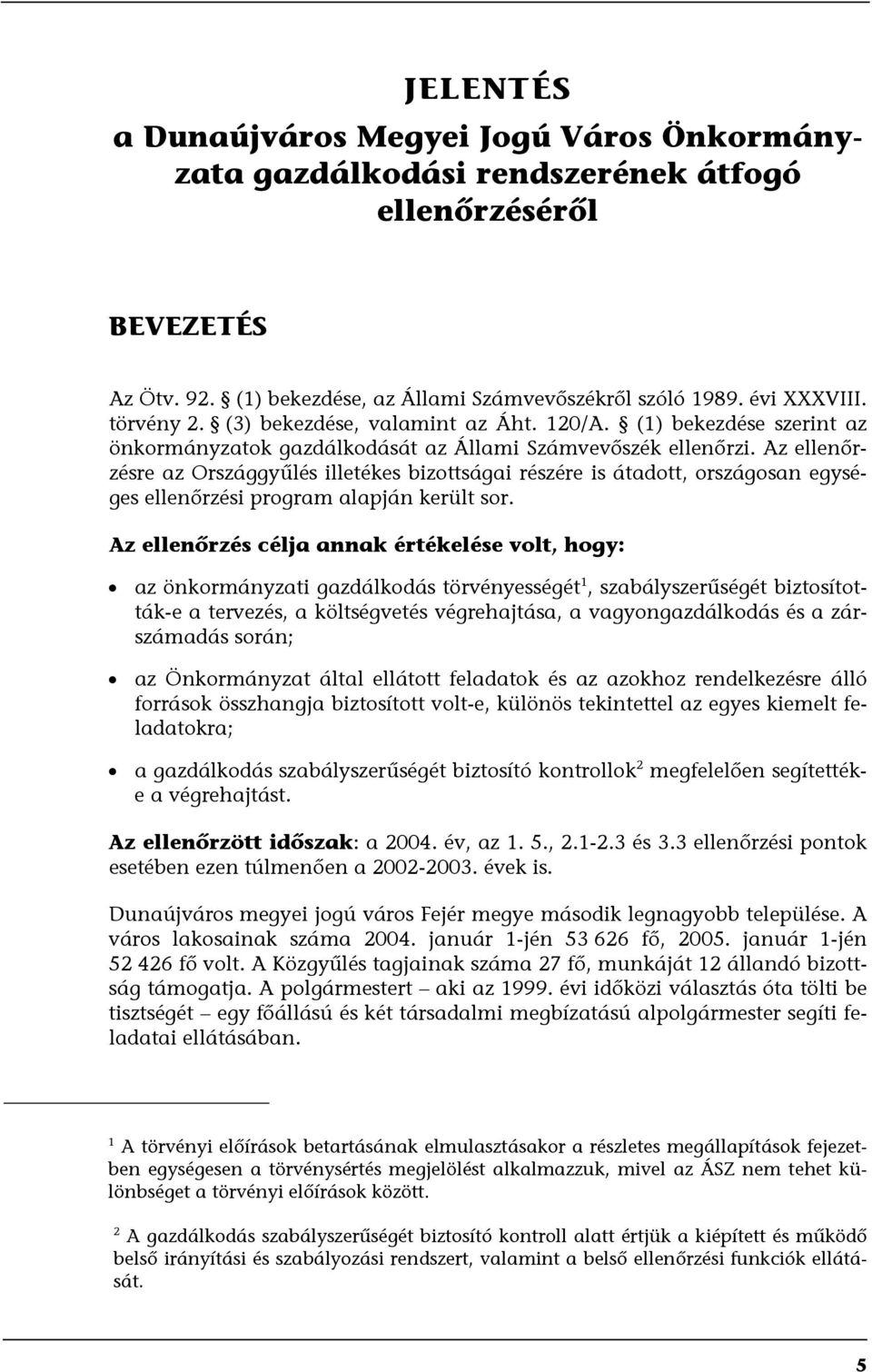 Az ellenőrzésre az Országgyűlés illetékes bizottságai részére is átadott, országosan egységes ellenőrzési program alapján került sor.