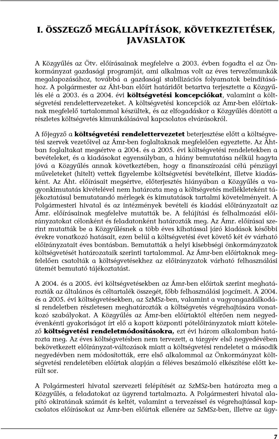 A polgármester az Áht-ban előírt határidőt betartva terjesztette a Közgyűlés elé a 2003. és a 2004. évi költségvetési koncepciókat, valamint a költségvetési rendelettervezeteket.