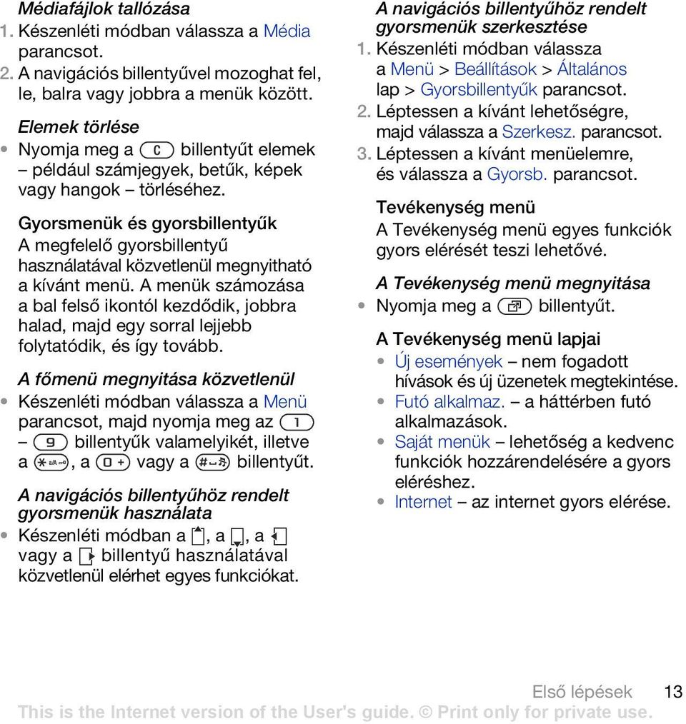 Gyorsmenük és gyorsbillentyűk A megfelelő gyorsbillentyű használatával közvetlenül megnyitható a kívánt menü.