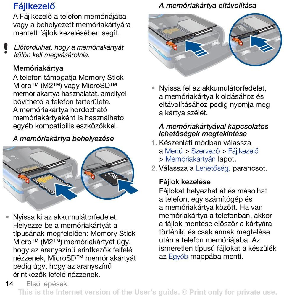 Memóriakártya A telefon támogatja Memory Stick Micro (M2 ) vagy MicroSD memóriakártya használatát, amellyel bővíthető a telefon tárterülete.