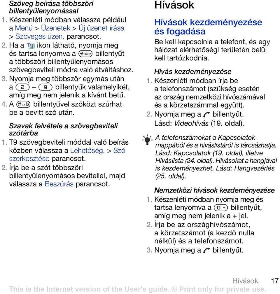 Nyomja meg többször egymás után a billentyűk valamelyikét, amíg meg nem jelenik a kívánt betű. 4. A billentyűvel szóközt szúrhat be a bevitt szó után. Szavak felvétele a szövegbeviteli szótárba 1.