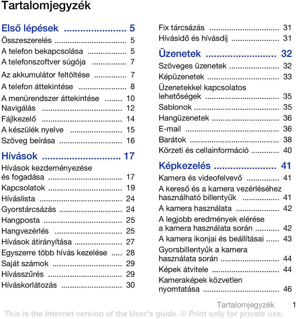 .. 24 Hangposta... 25 Hangvezérlés... 25 Hívások átirányítása... 27 Egyszerre több hívás kezelése... 28 Saját számok... 29 Hívásszűrés... 29 Híváskorlátozás... 30 Fix tárcsázás.