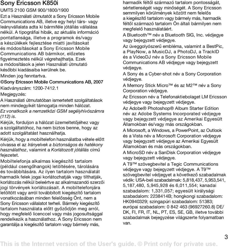 A tipográfiai hibák, az aktuális információ pontatlansága, illetve a programok és/vagy a készülékek fejlesztése miatti javításokat és módosításokat a Sony Ericsson Mobile Communications AB bármikor,