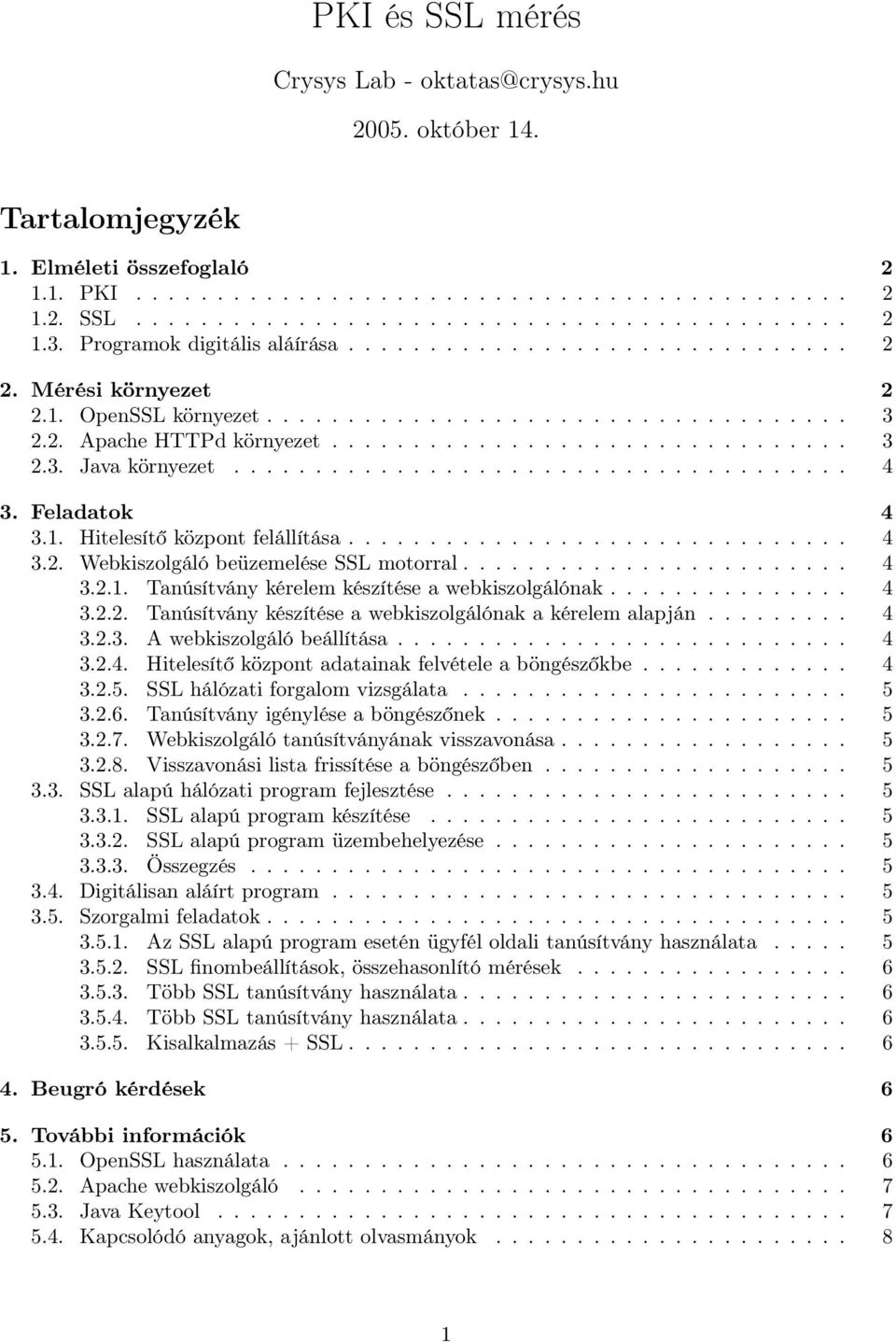 ..................................... 4 3. Feladatok 4 3.1. Hitelesítő központ felállítása............................... 4 3.2. Webkiszolgáló beüzemelése SSL motorral........................ 4 3.2.1. Tanúsítvány kérelem készítése a webkiszolgálónak.