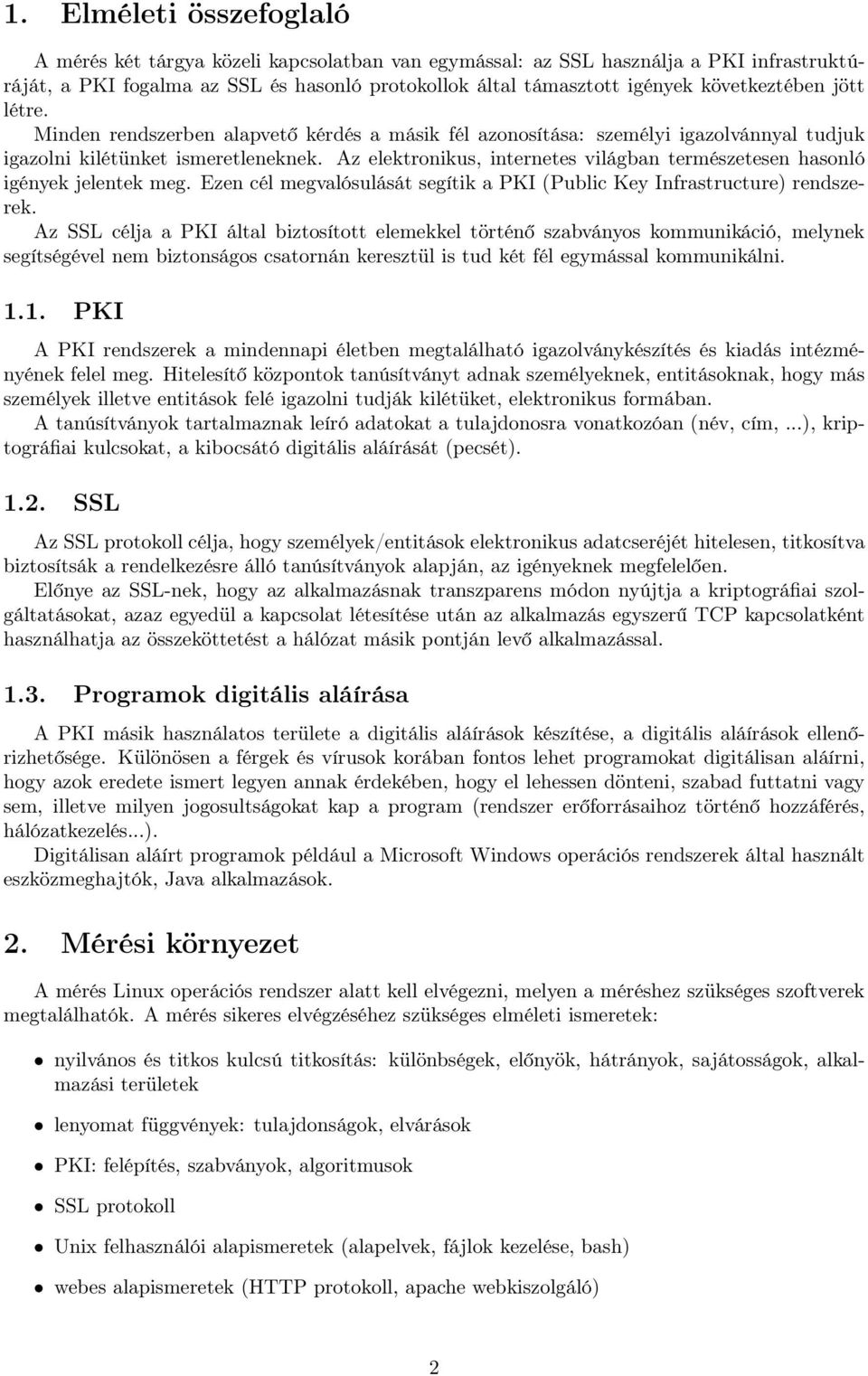 Az elektronikus, internetes világban természetesen hasonló igények jelentek meg. Ezen cél megvalósulását segítik a PKI (Public Key Infrastructure) rendszerek.