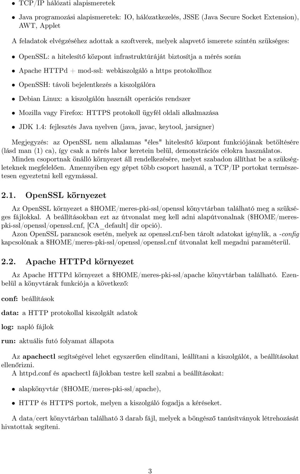 kiszolgálóra Debian Linux: a kiszolgálón használt operációs rendszer Mozilla vagy Firefox: HTTPS protokoll ügyfél oldali alkalmazása JDK 1.