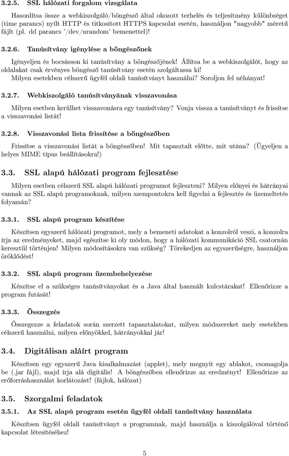 használjon "nagyobb" méretű fájlt (pl. dd parancs /dev/urandom bemenettel)! 3.2.6. Tanúsítvány igénylése a böngészőnek Igényeljen és bocsásson ki tanúsítvány a böngészőjének!