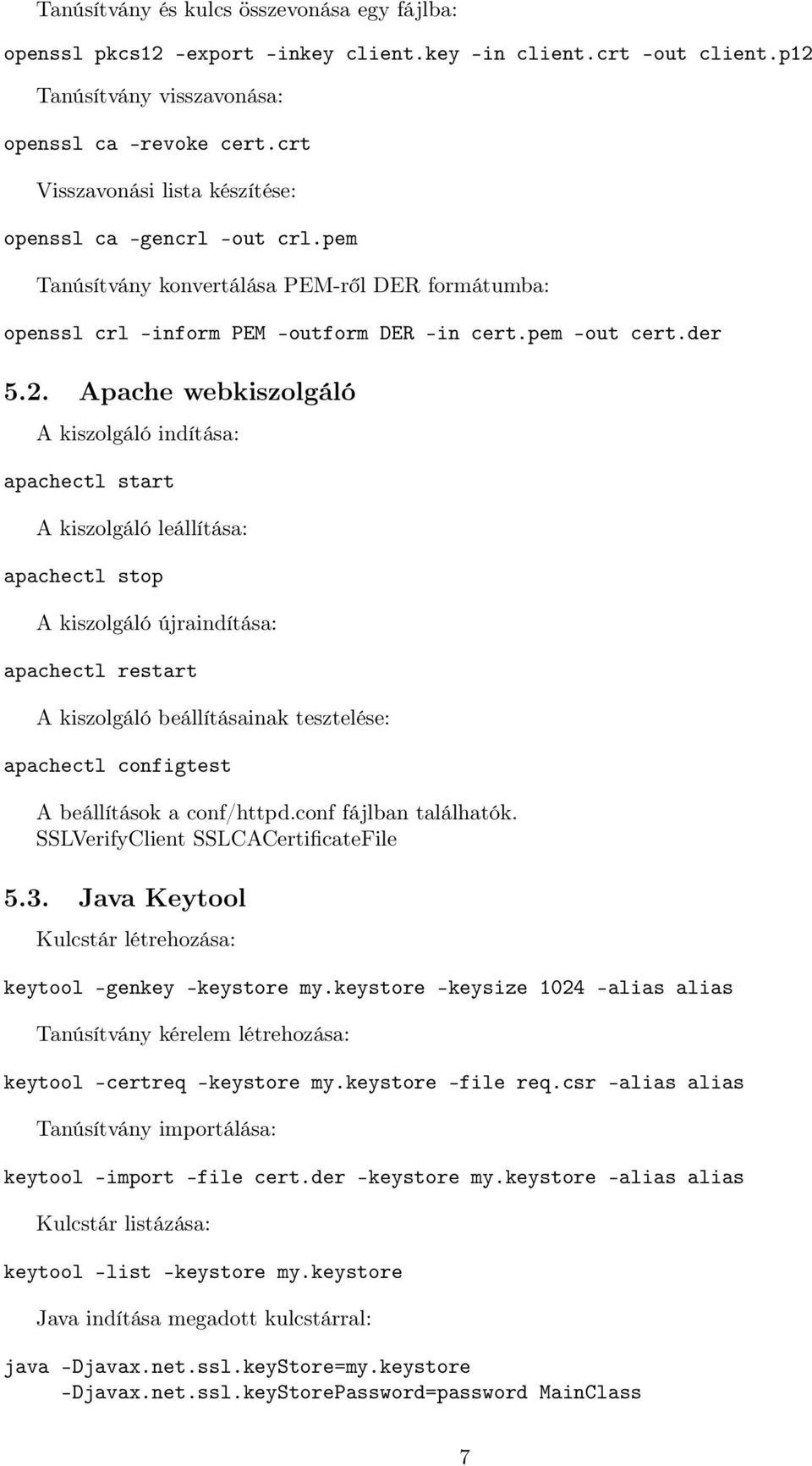 Apache webkiszolgáló A kiszolgáló indítása: apachectl start A kiszolgáló leállítása: apachectl stop A kiszolgáló újraindítása: apachectl restart A kiszolgáló beállításainak tesztelése: apachectl