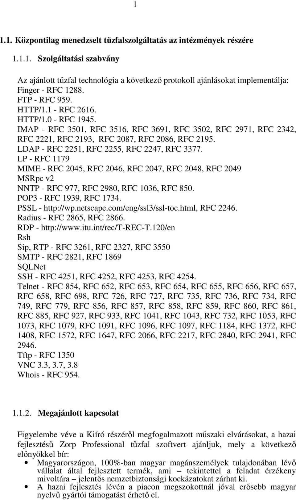 LDAP - RFC 2251, RFC 2255, RFC 2247, RFC 3377. LP - RFC 1179 MIME - RFC 2045, RFC 2046, RFC 2047, RFC 2048, RFC 2049 MSRpc v2 NNTP - RFC 977, RFC 2980, RFC 1036, RFC 850. POP3 - RFC 1939, RFC 1734.