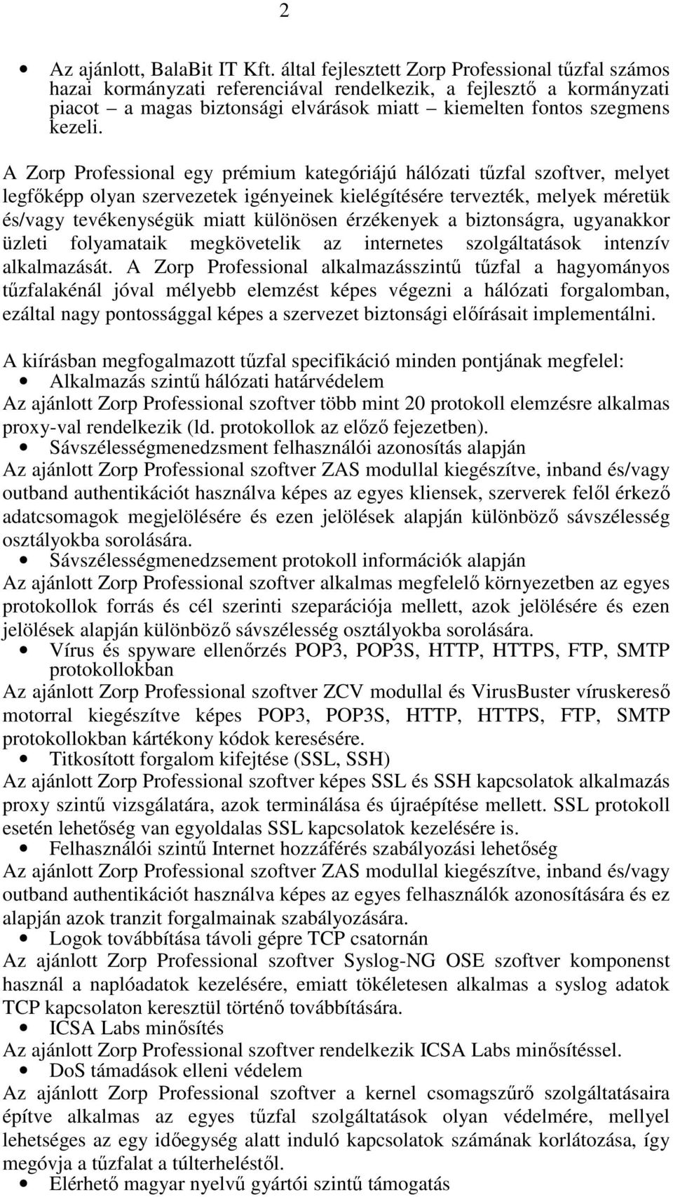 A Zorp Professional egy prémium kategóriájú hálózati tőzfal szoftver, melyet legfıképp olyan szervezetek igényeinek kielégítésére tervezték, melyek méretük és/vagy tevékenységük miatt különösen