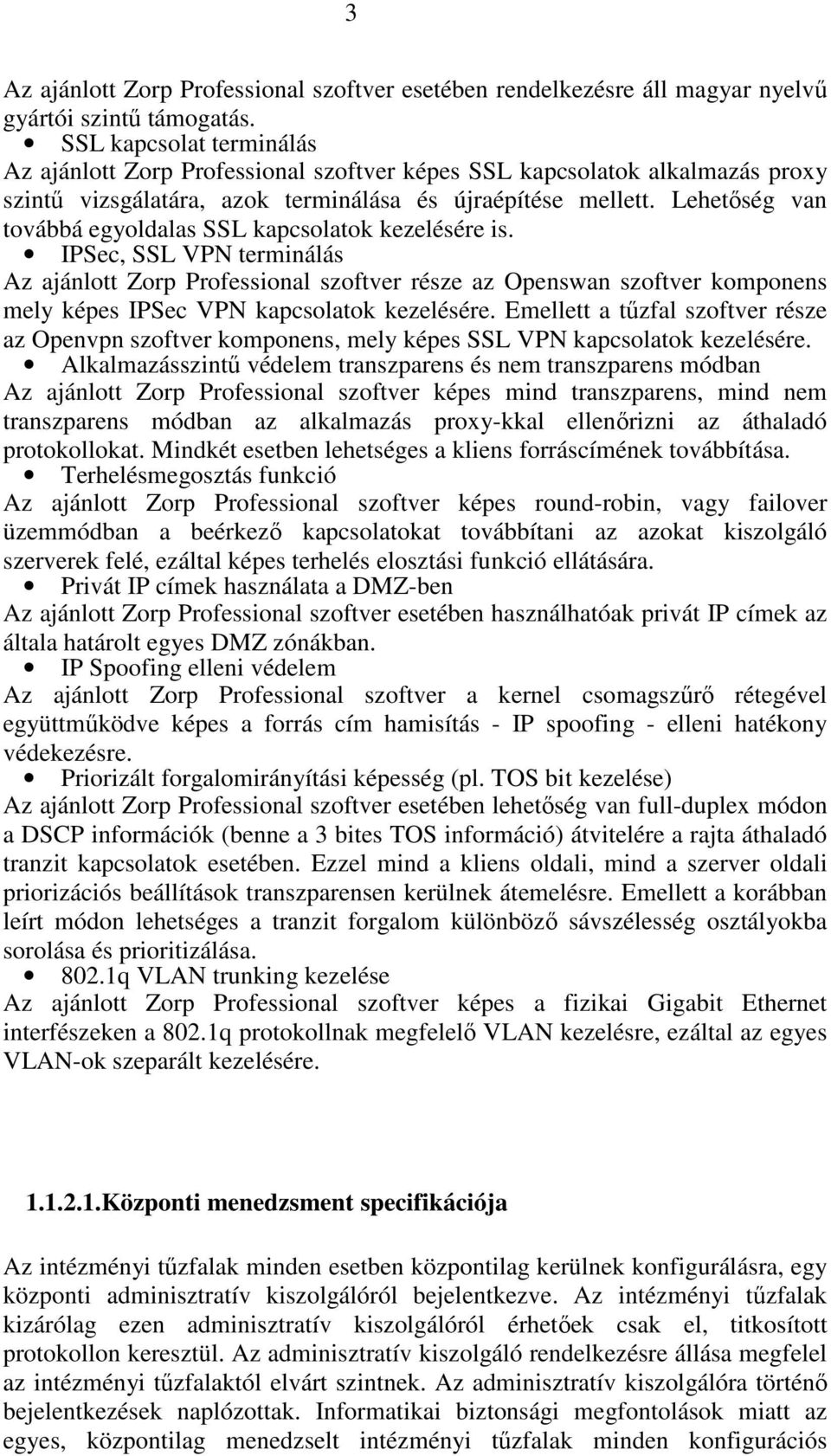 Lehetıség van továbbá egyoldalas SSL kapcsolatok kezelésére is.