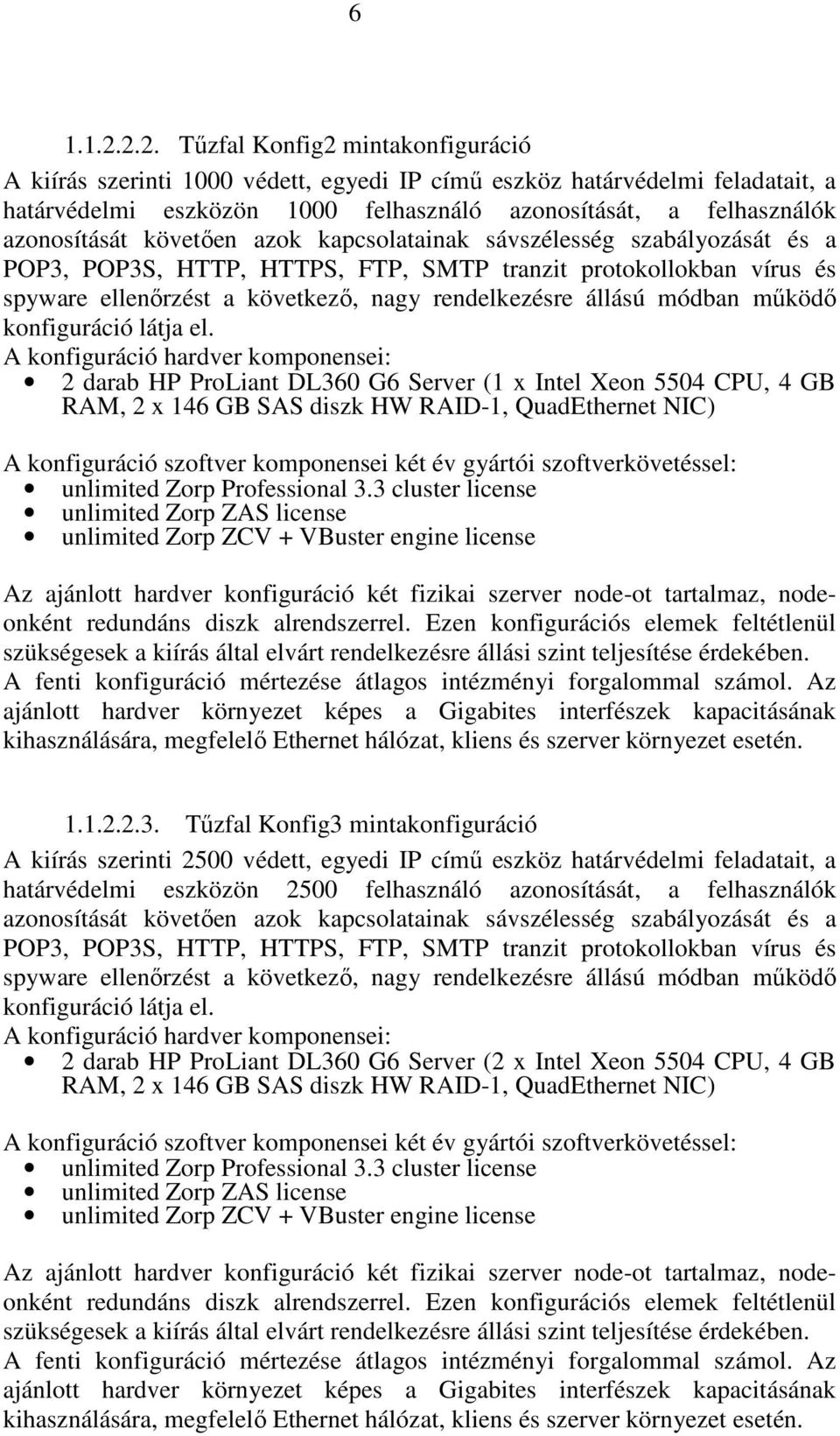 követıen azok kapcsolatainak sávszélesség szabályozását és a POP3, POP3S, HTTP, HTTPS, FTP, SMTP tranzit protokollokban vírus és spyware ellenırzést a következı, nagy rendelkezésre állású módban