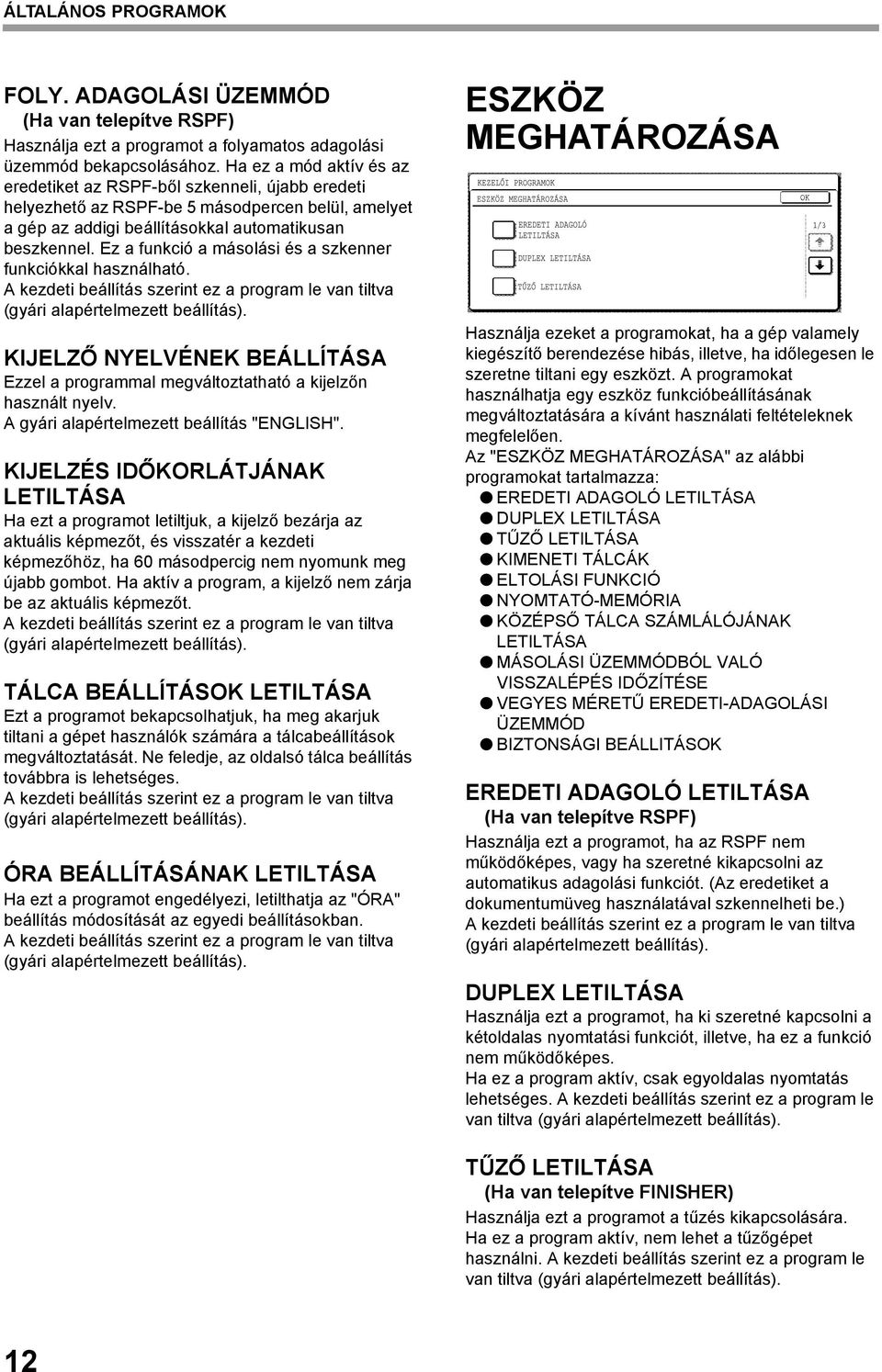 Ez a funkció a másolási és a szkenner funkciókkal használható. KIJELZŐ NYELVÉNEK Ezzel a programmal megváltoztatható a kijelzőn használt nyelv. A gyári alapértelmezett beállítás "ENGLISH".