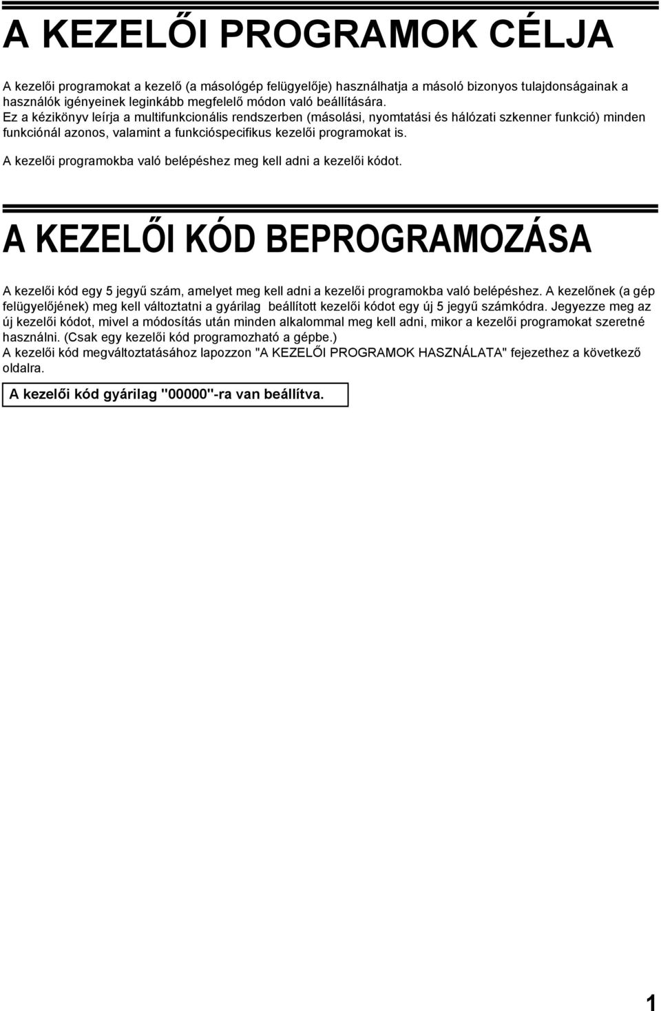 A kezelői programokba való belépéshez meg kell adni a kezelői kódot. A KEZELŐI KÓD BEPROGRAMOZÁSA A kezelői kód egy 5 jegyű szám, amelyet meg kell adni a kezelői programokba való belépéshez.