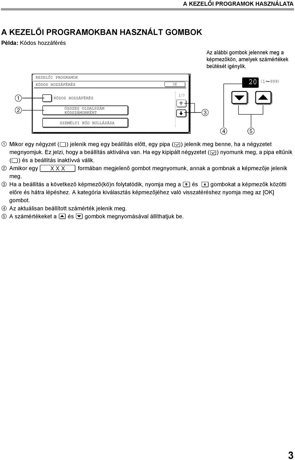 Ha egy kipipált négyzetet ( ) nyomunk meg, a pipa eltűnik ( ) és a beállítás inaktívvá válik. 2 Amikor egy X X X formában megjelenő gombot megnyomunk, annak a gombnak a képmezője jelenik meg.