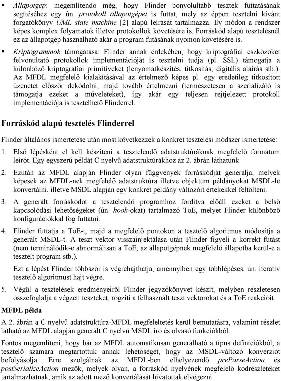 Ily módon a rendszer képes komplex folyamatok illetve protokollok követésére is. Forráskód alapú tesztelésnél ez az állapotgép használható akár a program futásának nyomon követésére is.