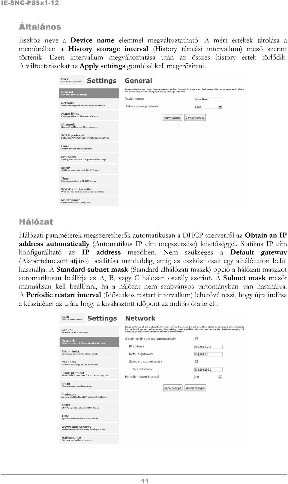 Hálózat Hálózati paraméterek megszerezhetők automatikusan a DHCP szerverről az Obtain an IP address automatically (Automatikus IP cím megszerzése) lehetőséggel.