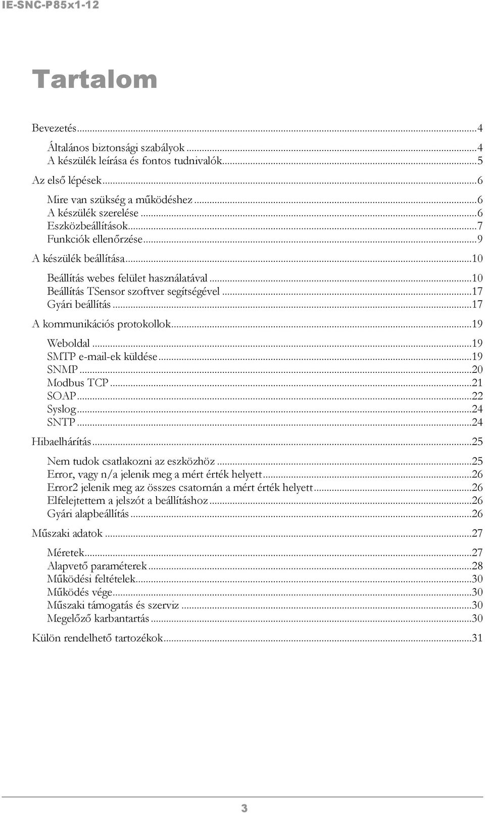 ..17 A kommunikációs protokollok...19 Weboldal...19 SMTP e-mail-ek küldése...19 SNMP...20 Modbus TCP...21 SOAP...22 Syslog...24 SNTP...24 Hibaelhárítás...25 Nem tudok csatlakozni az eszközhöz.