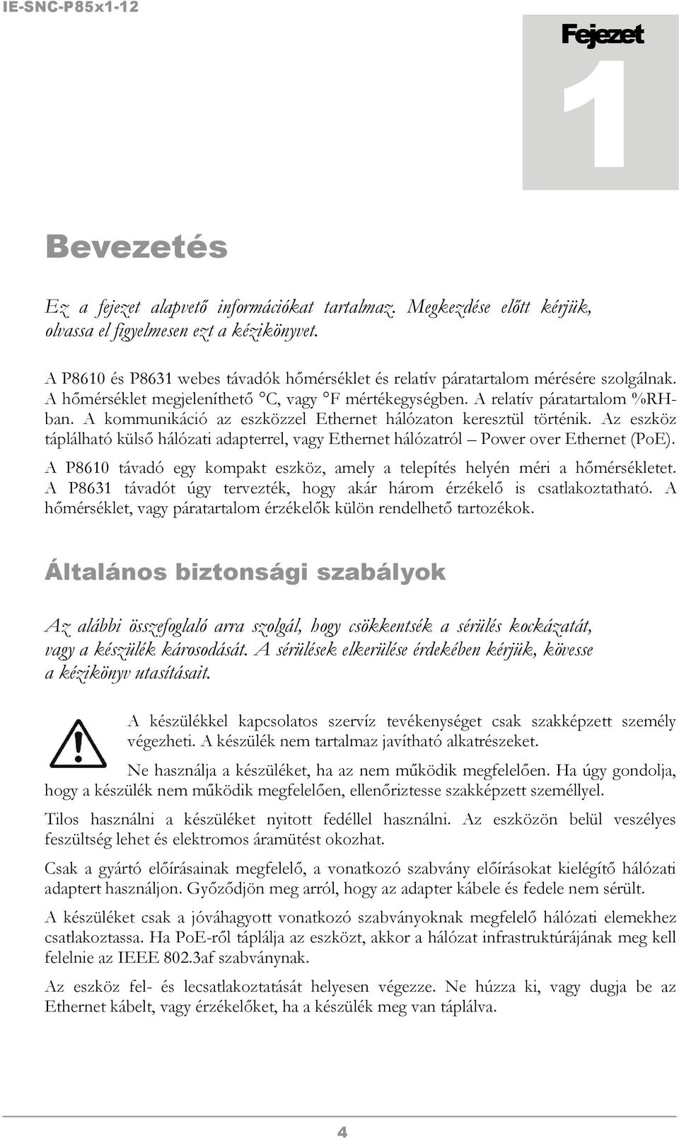 A kommunikáció az eszközzel Ethernet hálózaton keresztül történik. Az eszköz táplálható külső hálózati adapterrel, vagy Ethernet hálózatról Power over Ethernet (PoE).