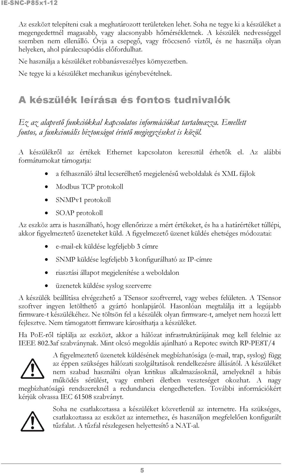 Ne tegye ki a készüléket mechanikus igénybevételnek. A készülék leírása és fontos tudnivalók Ez az alapvető funkciókkal kapcsolatos információkat tartalmazza.