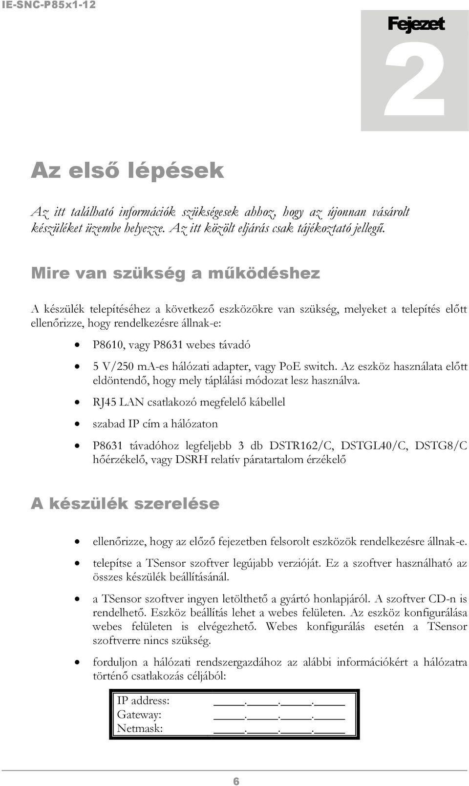 ma-es hálózati adapter, vagy PoE switch. Az eszköz használata előtt eldöntendő, hogy mely táplálási módozat lesz használva.