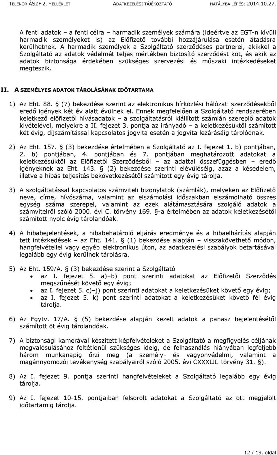 szervezési és műszaki intézkedéseket megteszik. II. A SZEMÉLYES ADATOK TÁROLÁSÁNAK IDŐTARTAMA 1) Az Eht. 88.