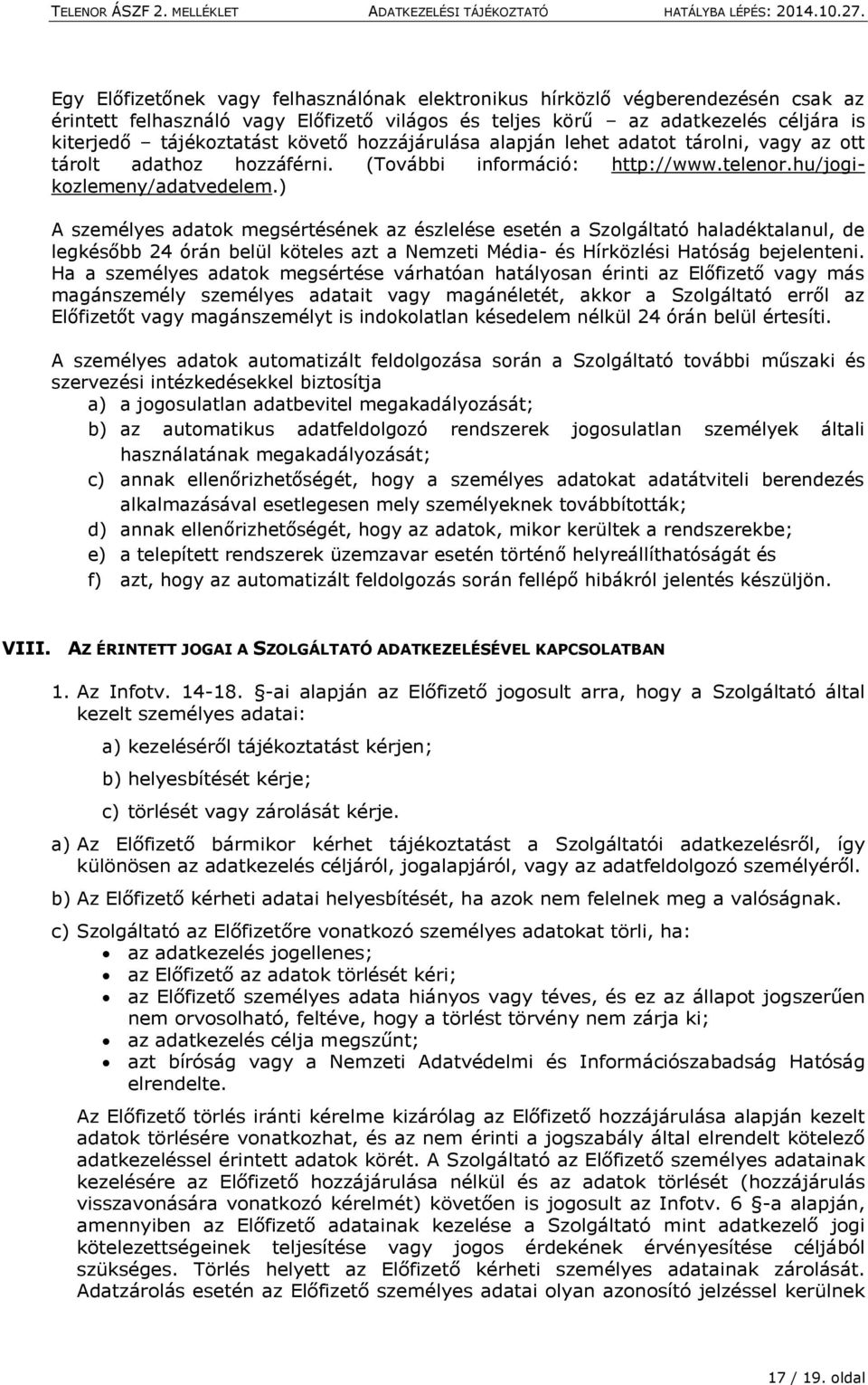 ) A személyes adatok megsértésének az észlelése esetén a Szolgáltató haladéktalanul, de legkésőbb 24 órán belül köteles azt a Nemzeti Média- és Hírközlési Hatóság bejelenteni.