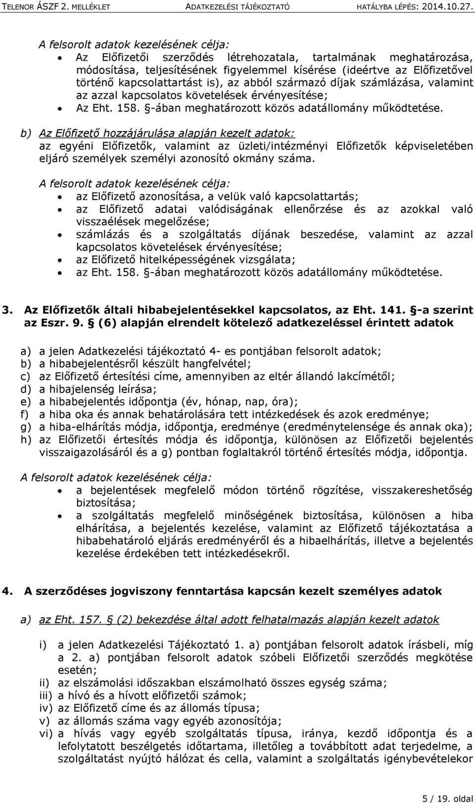 b) Az Előfizető hozzájárulása alapján kezelt adatok: az egyéni Előfizetők, valamint az üzleti/intézményi Előfizetők képviseletében eljáró személyek személyi azonosító okmány száma.