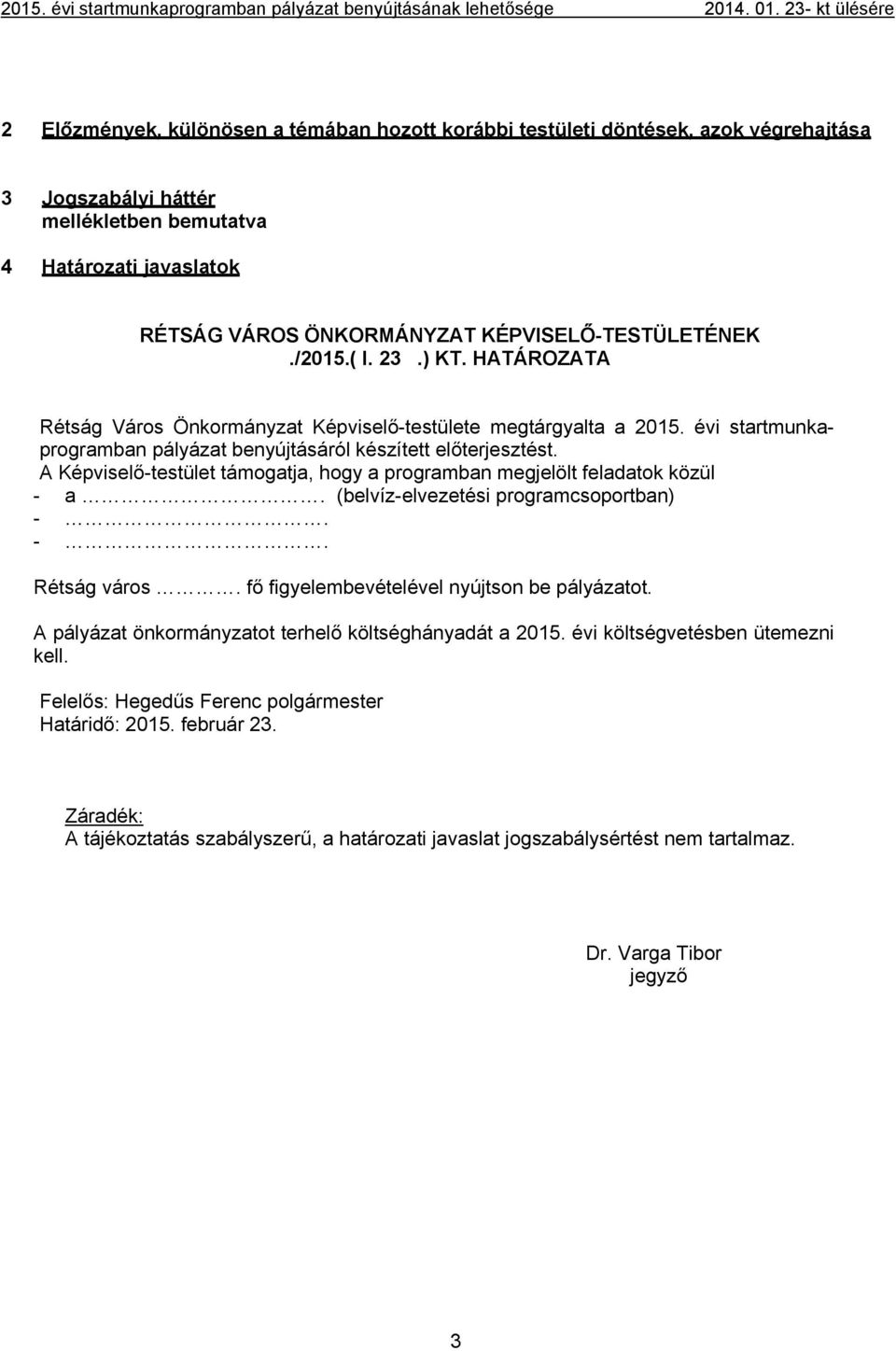 KÉPVISELŐ-TESTÜLETÉNEK./2015.( I. 23.) KT. HATÁROZATA Rétság Város Önkormányzat Képviselő-testülete megtárgyalta a 2015. évi startmunkaprogramban pályázat benyújtásáról készített előterjesztést.