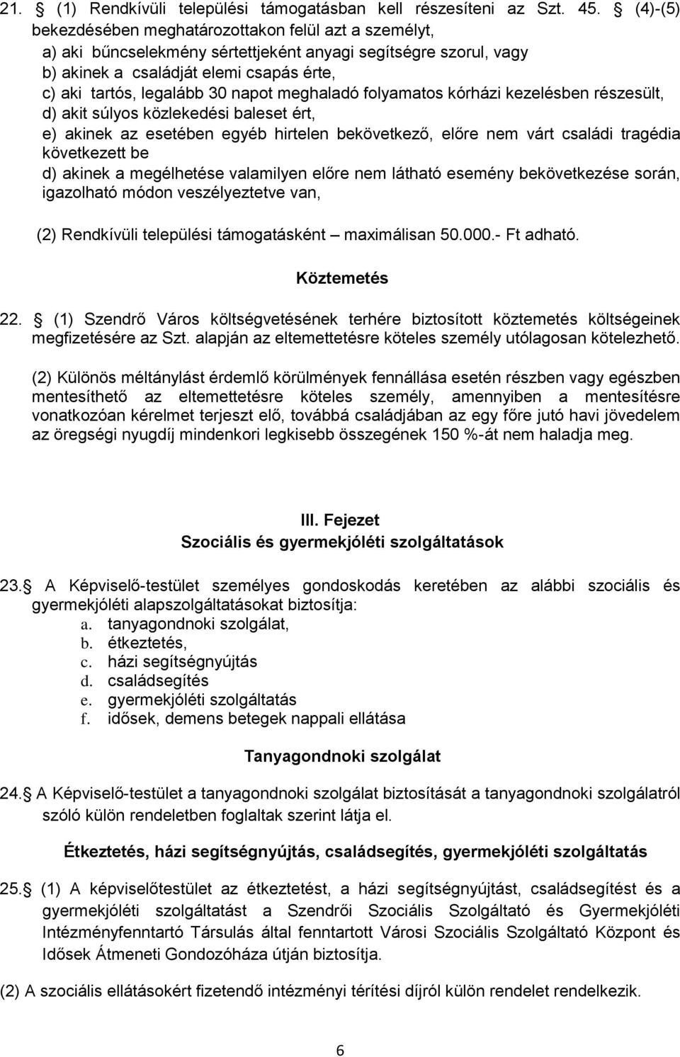 napot meghaladó folyamatos kórházi kezelésben részesült, d) akit súlyos közlekedési baleset ért, e) akinek az esetében egyéb hirtelen bekövetkező, előre nem várt családi tragédia következett be d)