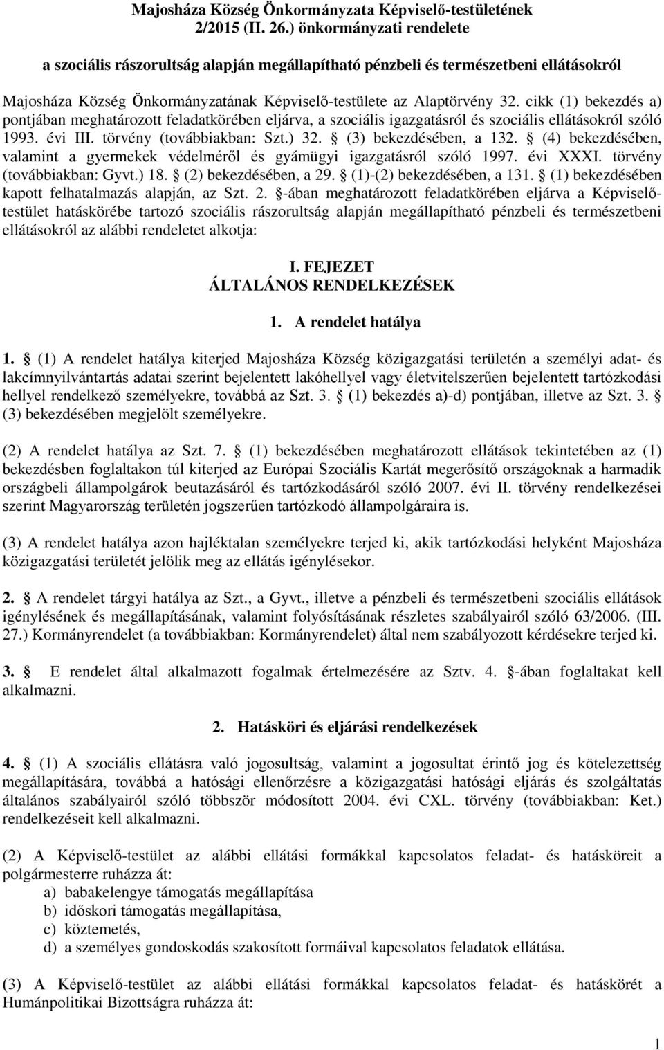 cikk (1) bekezdés a) pntjában meghatárztt feladatkörében eljárva, a szciális igazgatásról és szciális ellátáskról szóló 1993. évi III. törvény (tvábbiakban: Szt.) 32. (3) bekezdésében, a 132.