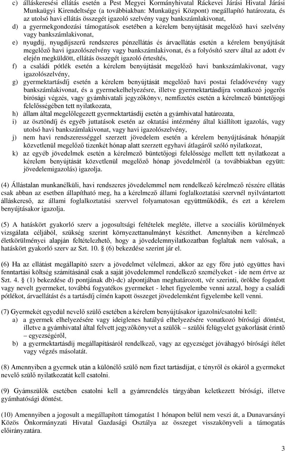 pénzellátás és árvaellátás esetén a kérelem benyújtását megelőző havi igazlószelvény vagy bankszámlakivnat, és a flyósító szerv által az adtt év elején megküldött, ellátás összegét igazló értesítés,