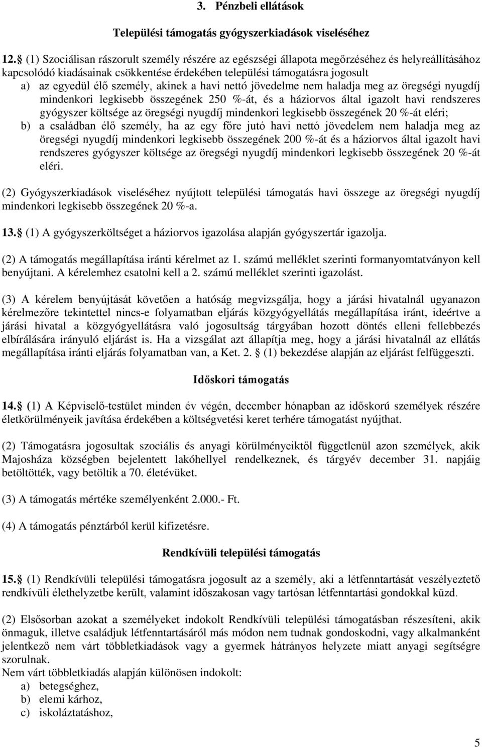 akinek a havi nettó jövedelme nem haladja meg az öregségi nyugdíj mindenkri legkisebb összegének 250 %-át, és a házirvs által igazlt havi rendszeres gyógyszer költsége az öregségi nyugdíj mindenkri