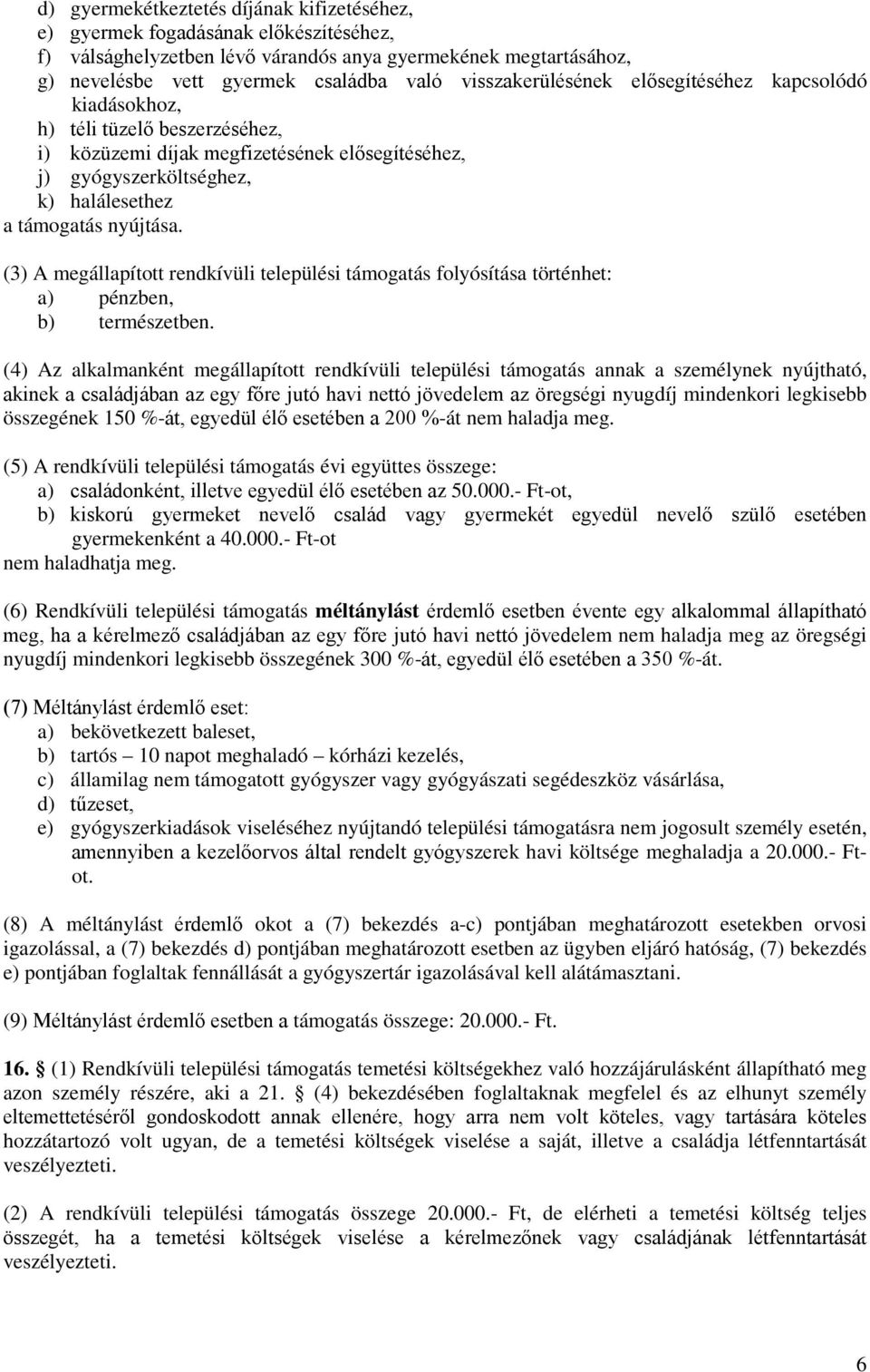 (3) A megállapíttt rendkívüli települési támgatás flyósítása történhet: a) pénzben, b) természetben.