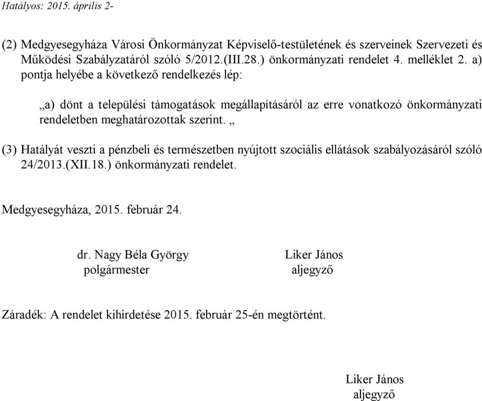 a) pontja helyébe a következő rendelkezés lép: a) dönt a települési támogatások megállapításáról az erre vonatkozó önkormányzati rendeletben meghatározottak