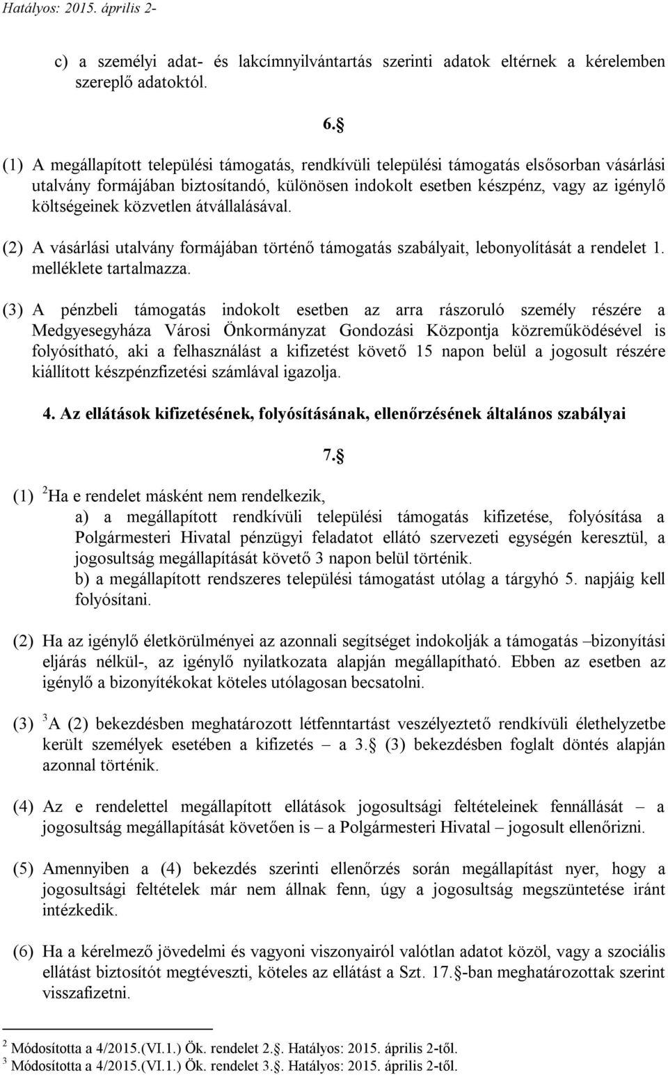 közvetlen átvállalásával. (2) A vásárlási utalvány formájában történő támogatás szabályait, lebonyolítását a rendelet 1. melléklete tartalmazza.