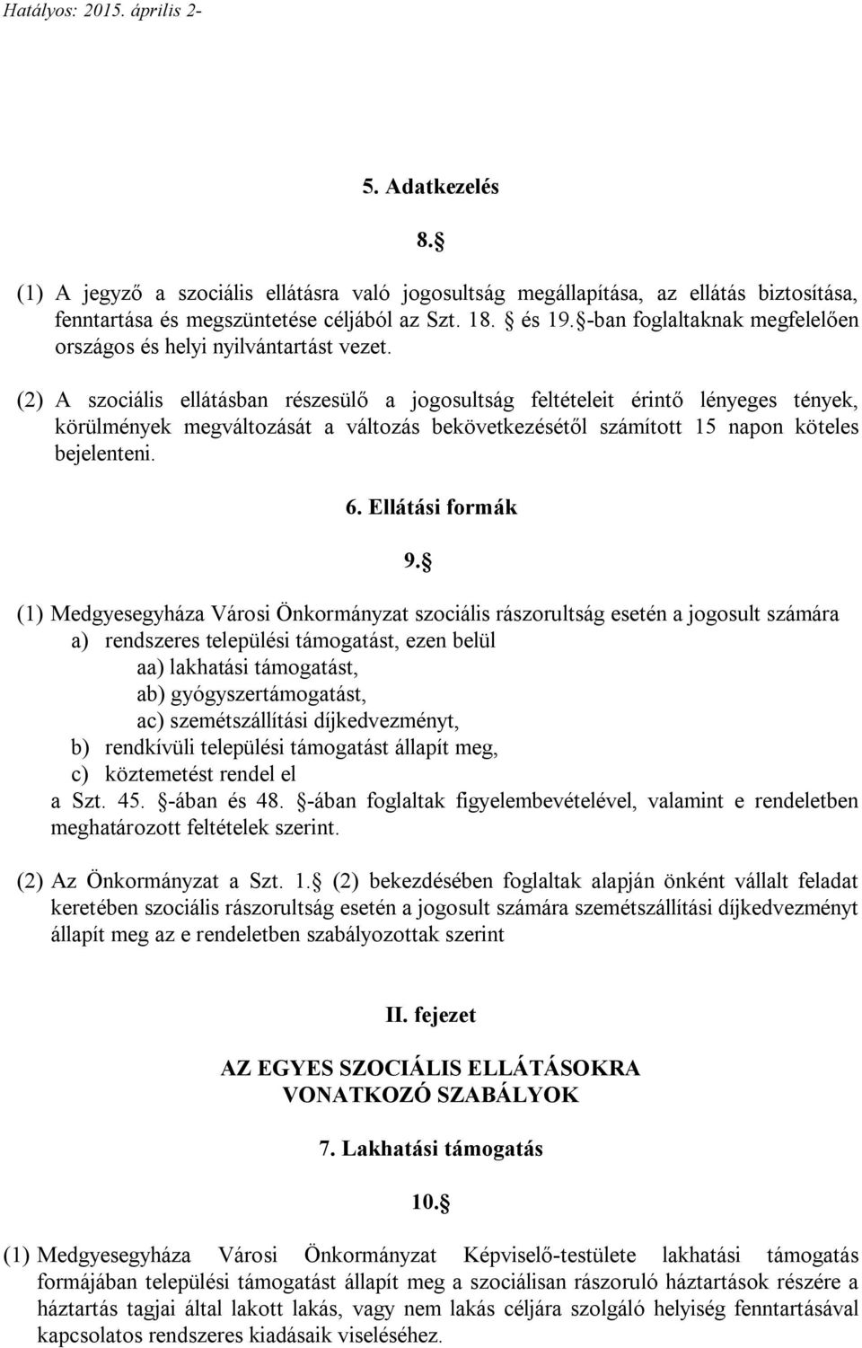 (2) A szociális ellátásban részesülő a jogosultság feltételeit érintő lényeges tények, körülmények megváltozását a változás bekövetkezésétől számított 15 napon köteles bejelenteni. 6.