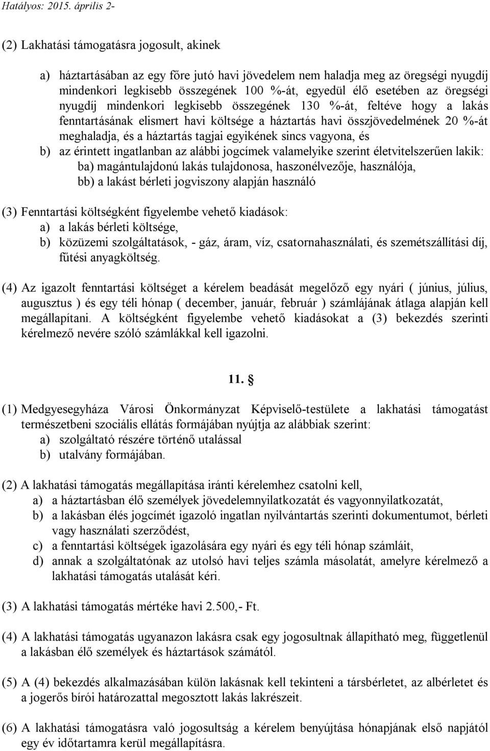 egyikének sincs vagyona, és b) az érintett ingatlanban az alábbi jogcímek valamelyike szerint életvitelszerűen lakik: ba) magántulajdonú lakás tulajdonosa, haszonélvezője, használója, bb) a lakást