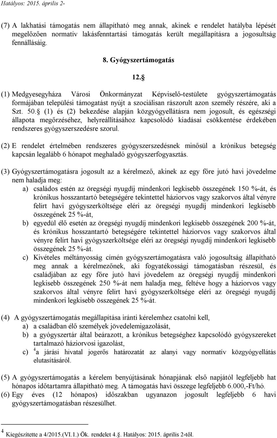 (1) és (2) bekezdése alapján közgyógyellátásra nem jogosult, és egészségi állapota megőrzéséhez, helyreállításához kapcsolódó kiadásai csökkentése érdekében rendszeres gyógyszerszedésre szorul.