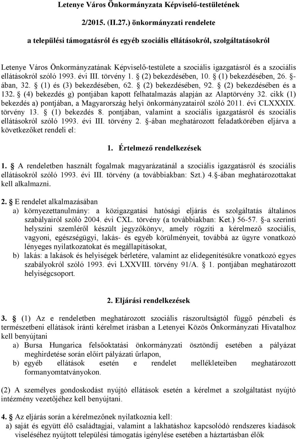 ellátásokról szóló 1993. évi III. törvény 1. (2) bekezdésében, 10. (1) bekezdésében, 26. - ában, 32. (1) és (3) bekezdésében, 62. (2) bekezdésében, 92. (2) bekezdésében és a 132.