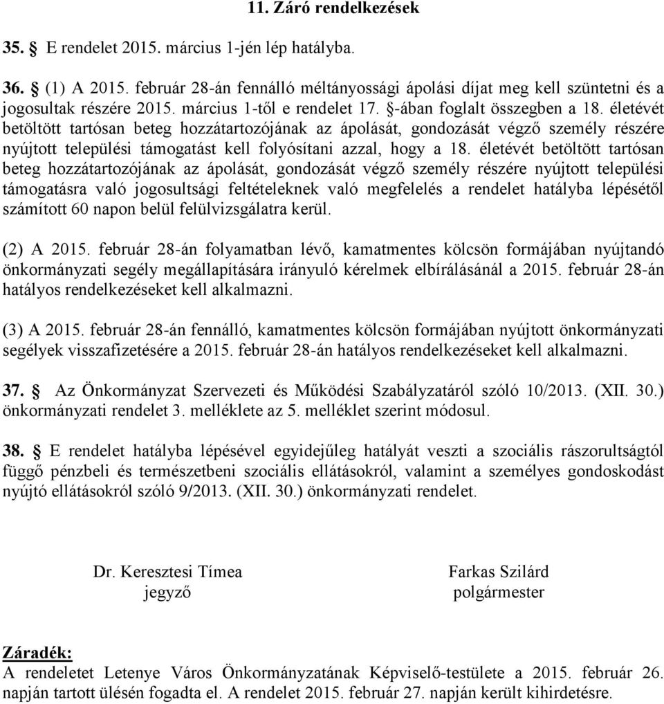 életévét betöltött tartósan beteg hozzátartozójának az ápolását, gondozását végző személy részére nyújtott települési támogatást kell folyósítani azzal, hogy a 18.