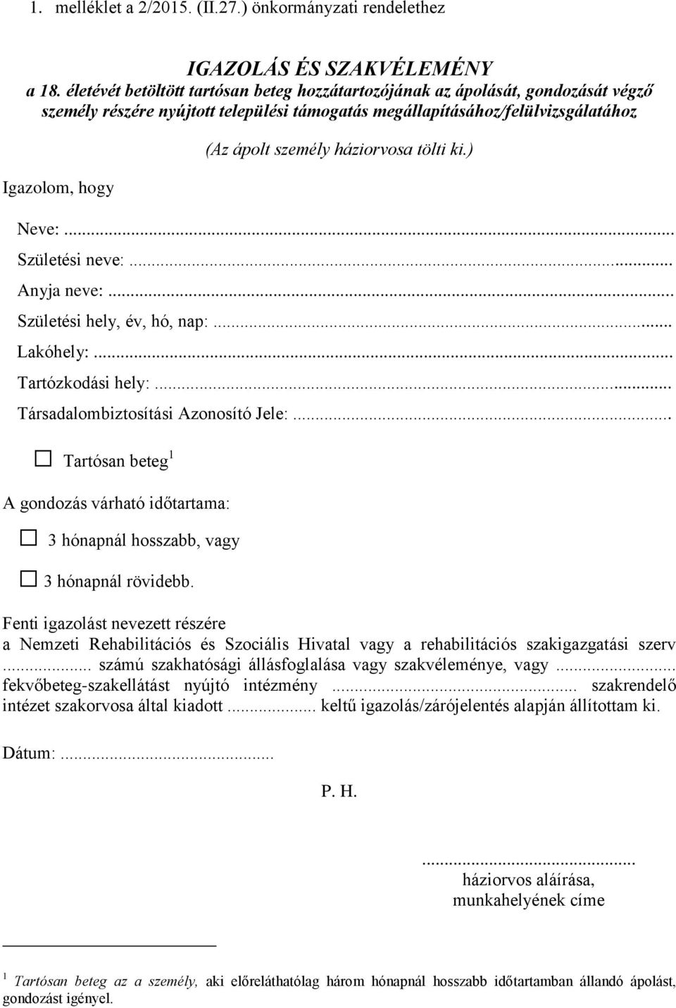 háziorvosa tölti ki.) Neve:... Születési neve:... Anyja neve:... Születési hely, év, hó, nap:... Lakóhely:... Tartózkodási hely:... Társadalombiztosítási Azonosító Jele:.