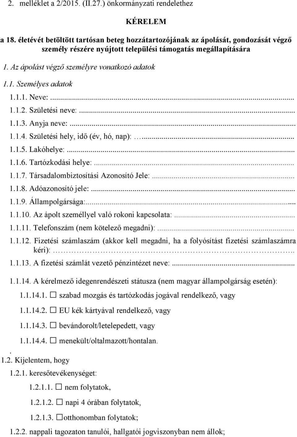 1.1. Neve:... 1.1.2. Születési neve:... 1.1.3. Anyja neve:... 1.1.4. Születési hely, idő (év, hó, nap):... 1.1.5. Lakóhelye:... 1.1.6. Tartózkodási helye:... 1.1.7.