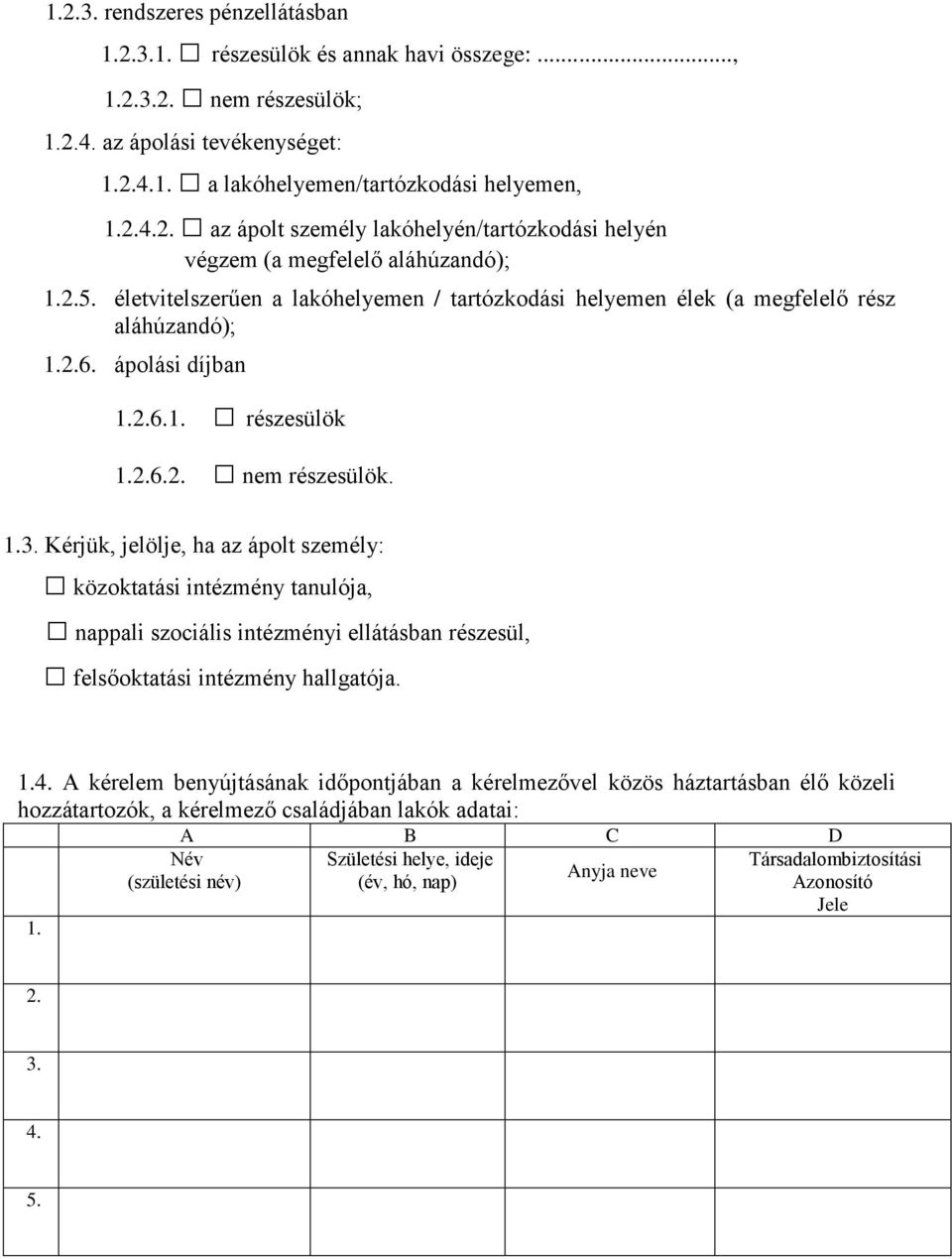 Kérjük, jelölje, ha az ápolt személy: közoktatási intézmény tanulója, nappali szociális intézményi ellátásban részesül, felsőoktatási intézmény hallgatója. 1.4.